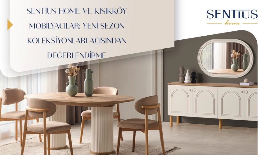 sentius-home-ve-kisikkoy-mobilyacilar-yeni-sezon-koleksiyonlari-acisindan-degerlendirme