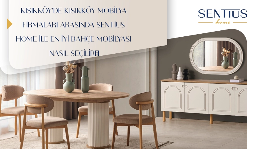 kisikkoyde-kisikkoy-mobilya-firmalari-arasinda-sentius-home-ile-en-iyi-bahce-mobilyasi-nasil-secilir