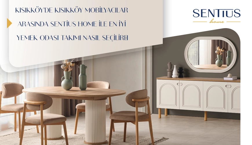 kisikkoyde-kisikkoy-mobilyacilar-arasinda-sentius-home-ile-en-iyi-yemek-odasi-takimi-nasil-secilir