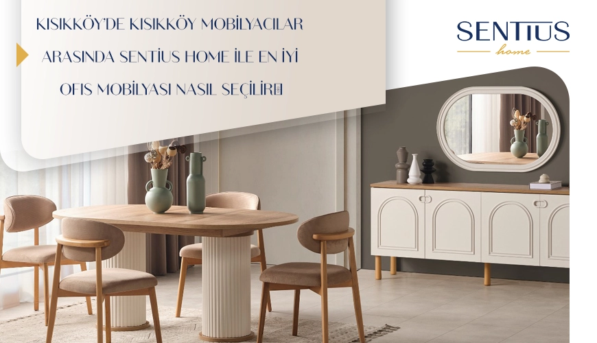 kisikkoyde-kisikkoy-mobilyacilar-arasinda-sentius-home-ile-en-iyi-ofis-mobilyasi-nasil-secilir