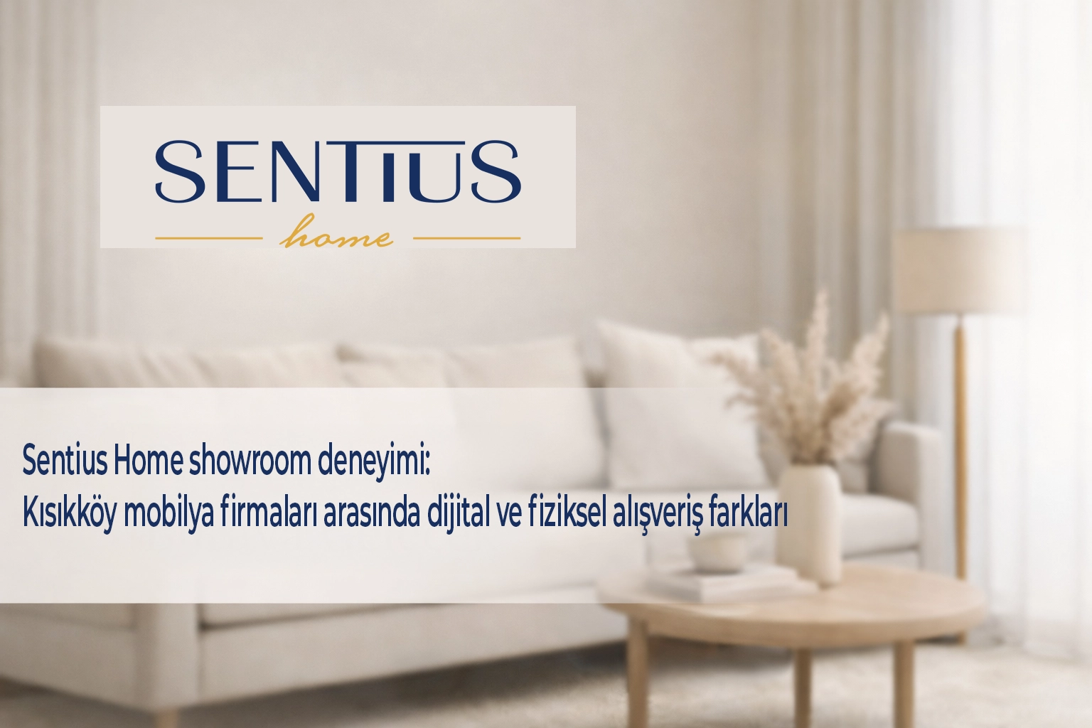 sentius-home-showroom-deneyimi-kisikkoy-mobilya-firmalari-arasinda-dijital-ve-fiziksel-alisveris-farklari