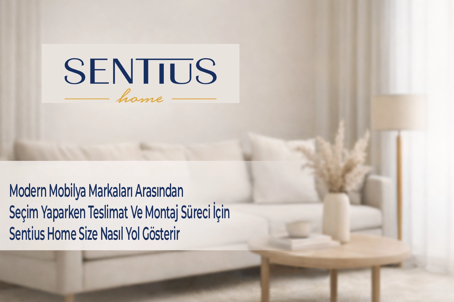 modern-mobilya-markalari-arasindan-secim-yaparken-teslimat-ve-montaj-sureci-icin-sentius-home-size-nasil-yol-gosterir